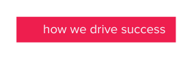 how we drive success